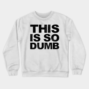 This is so dumb - Grungy black Crewneck Sweatshirt